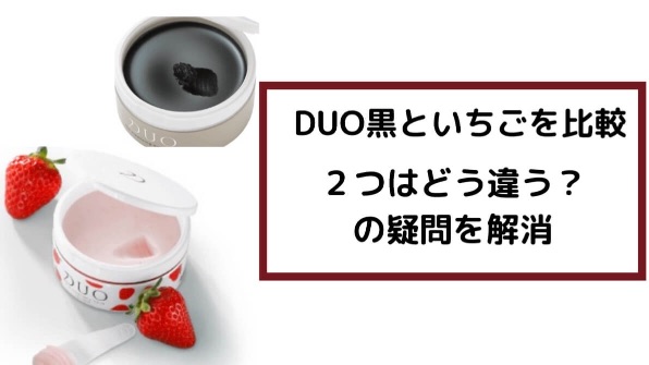 徹底比較】DUO (デュオ)イチゴと黒を比較してみた。男性使用者が 