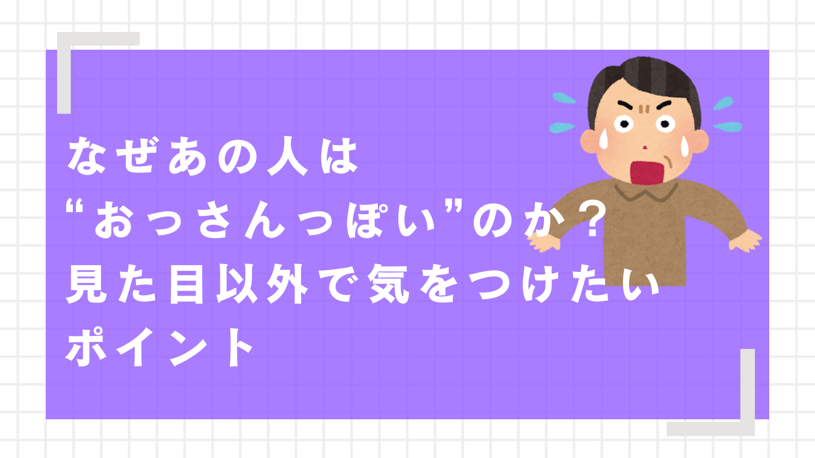 なぜあの人は“おっさんっぽい”のか？見た目以外で気をつけたいポイント